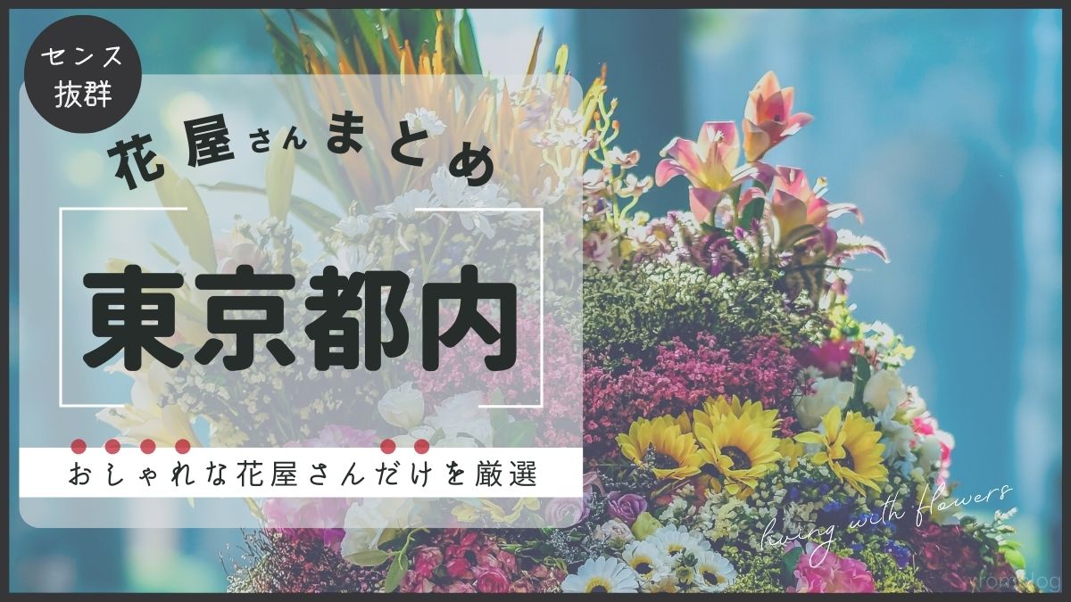 東京都内のおしゃれな花屋さんエリア別まとめ｜2022年最新版